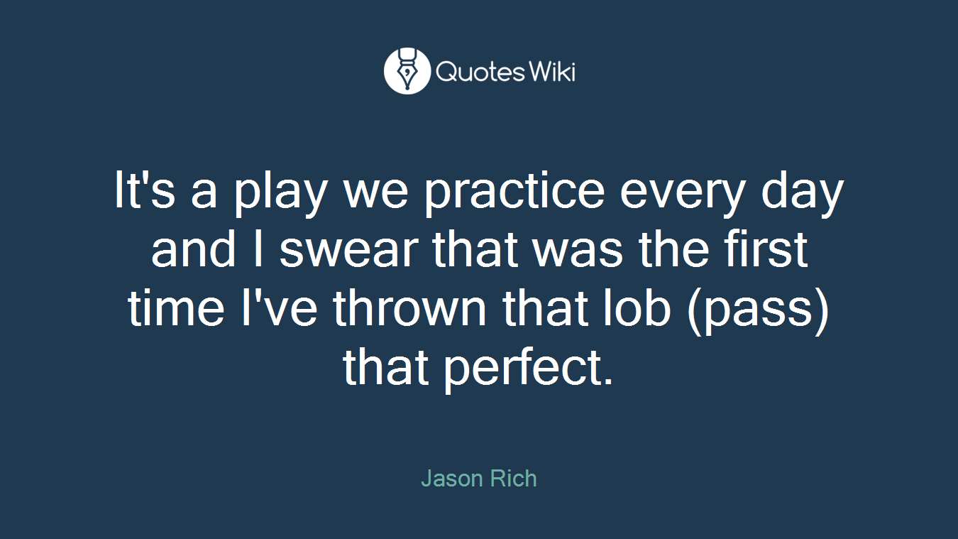 It's a play we practice every day and I swear that was the first time I've thrown that lob (pass) that perfect.