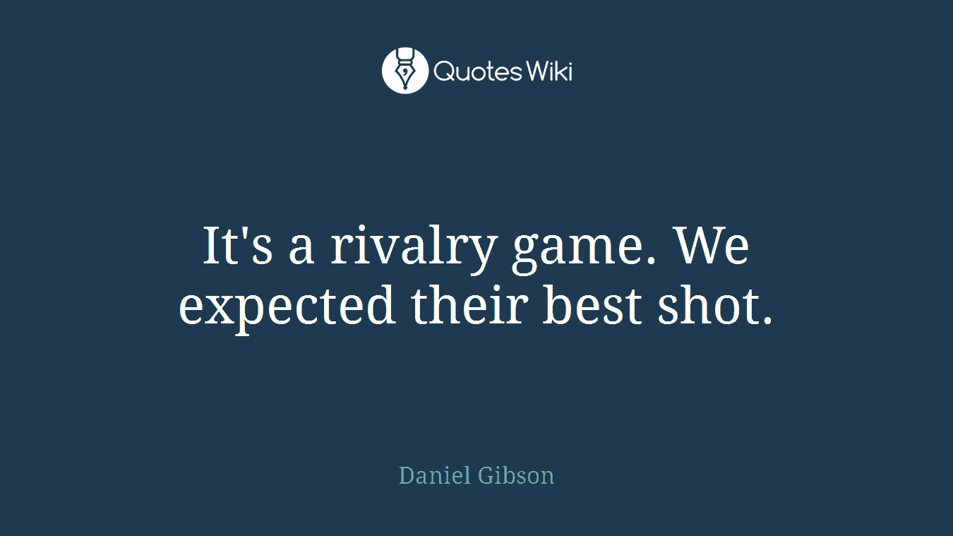 It's a rivalry game. We expected their best shot.