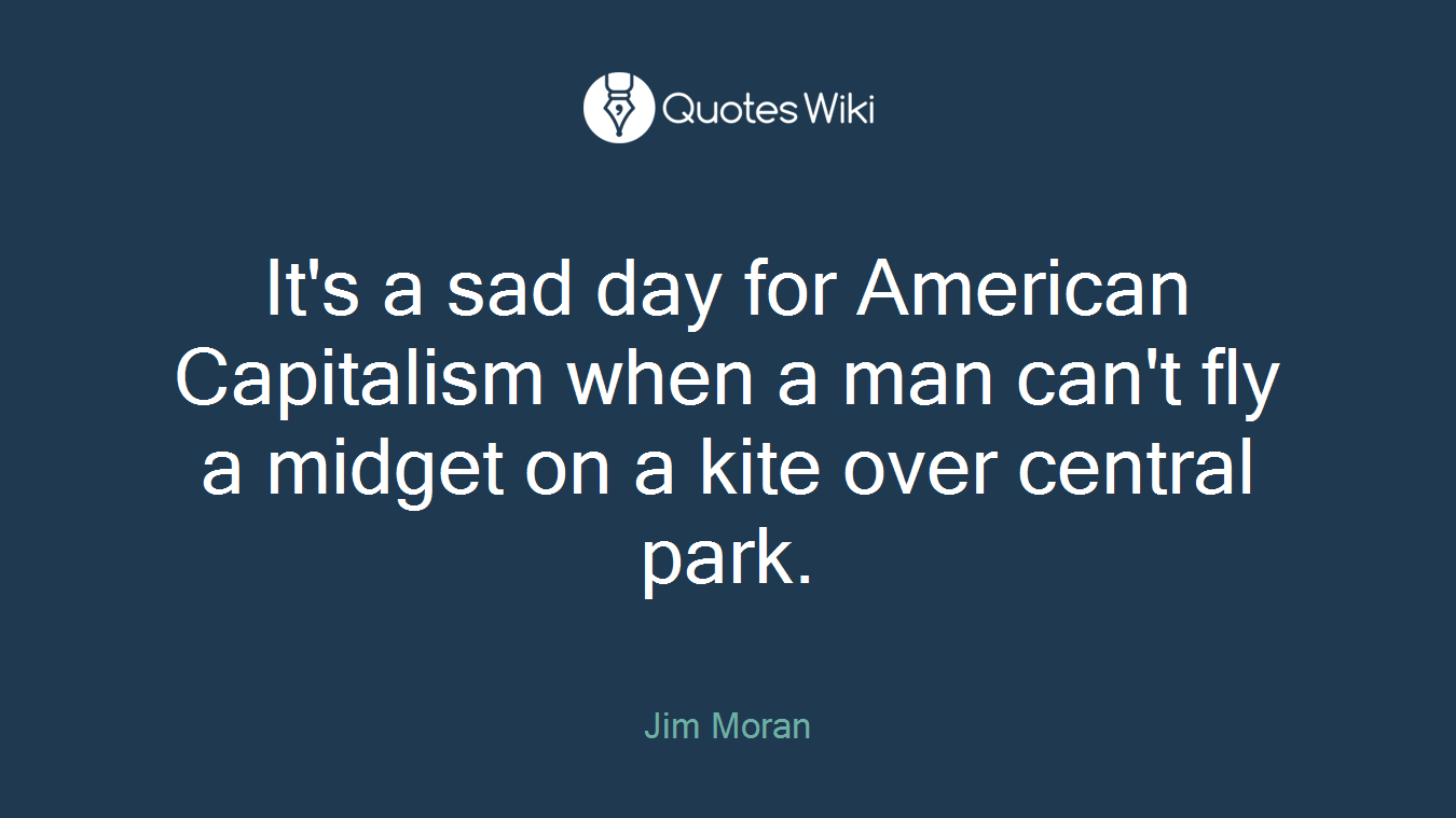 It's a sad day for American Capitalism when a man can't fly a midget on a kite over central park.