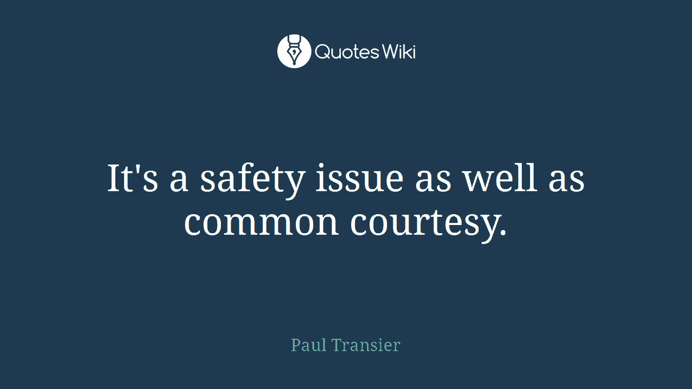It's a safety issue as well as common courtesy.