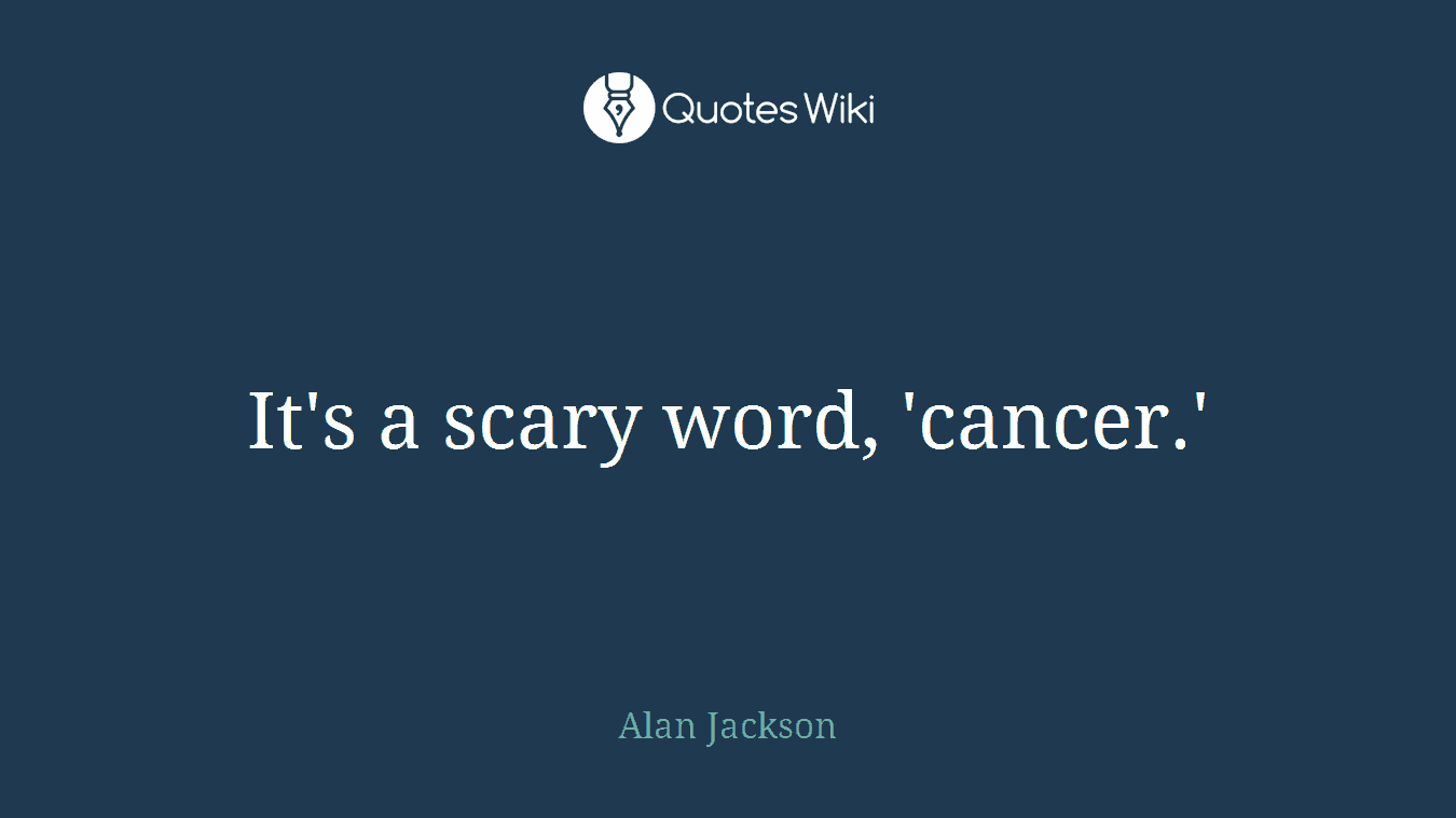 It's a scary word, 'cancer.'