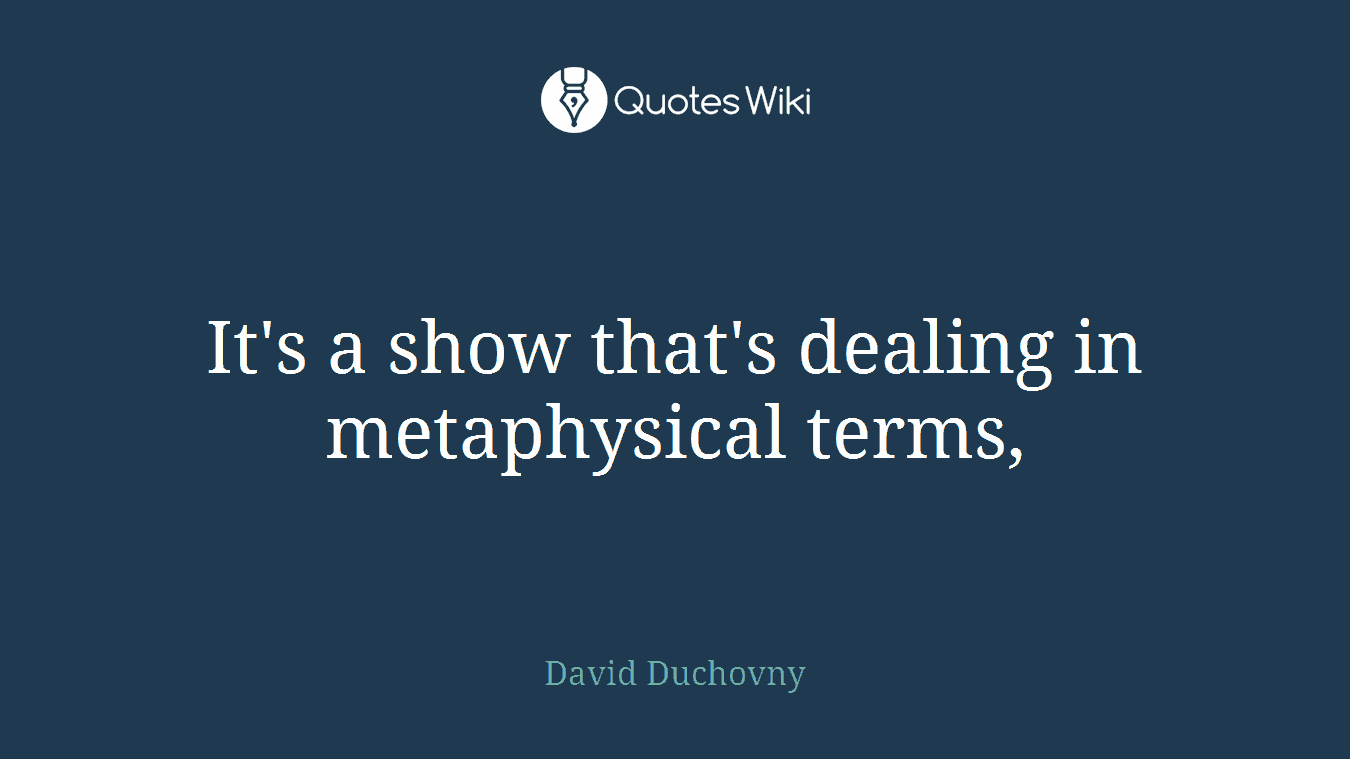 It's a show that's dealing in metaphysical terms,