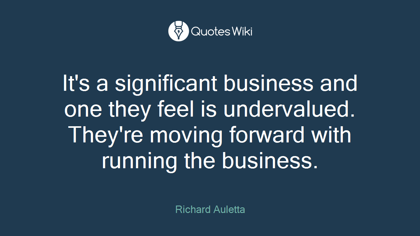 It's a significant business and one they feel is undervalued. They're moving forward with running the business.