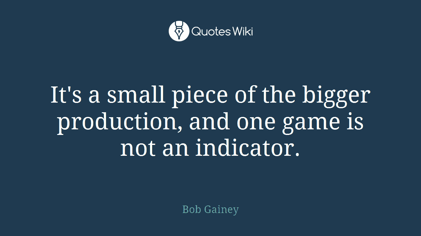 It's a small piece of the bigger production, and one game is not an indicator.