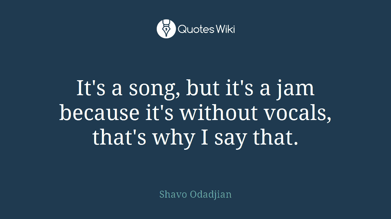 It's a song, but it's a jam because it's without vocals, that's why I say that.