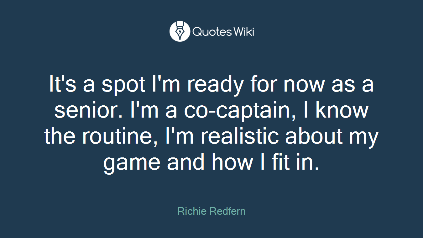 It's a spot I'm ready for now as a senior. I'm a co-captain, I know the routine, I'm realistic about my game and how I fit in.