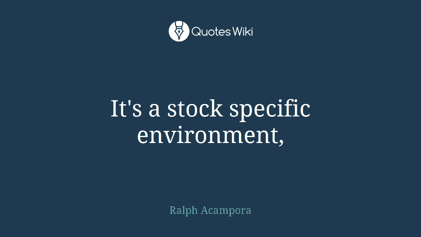 It's a stock specific environment,