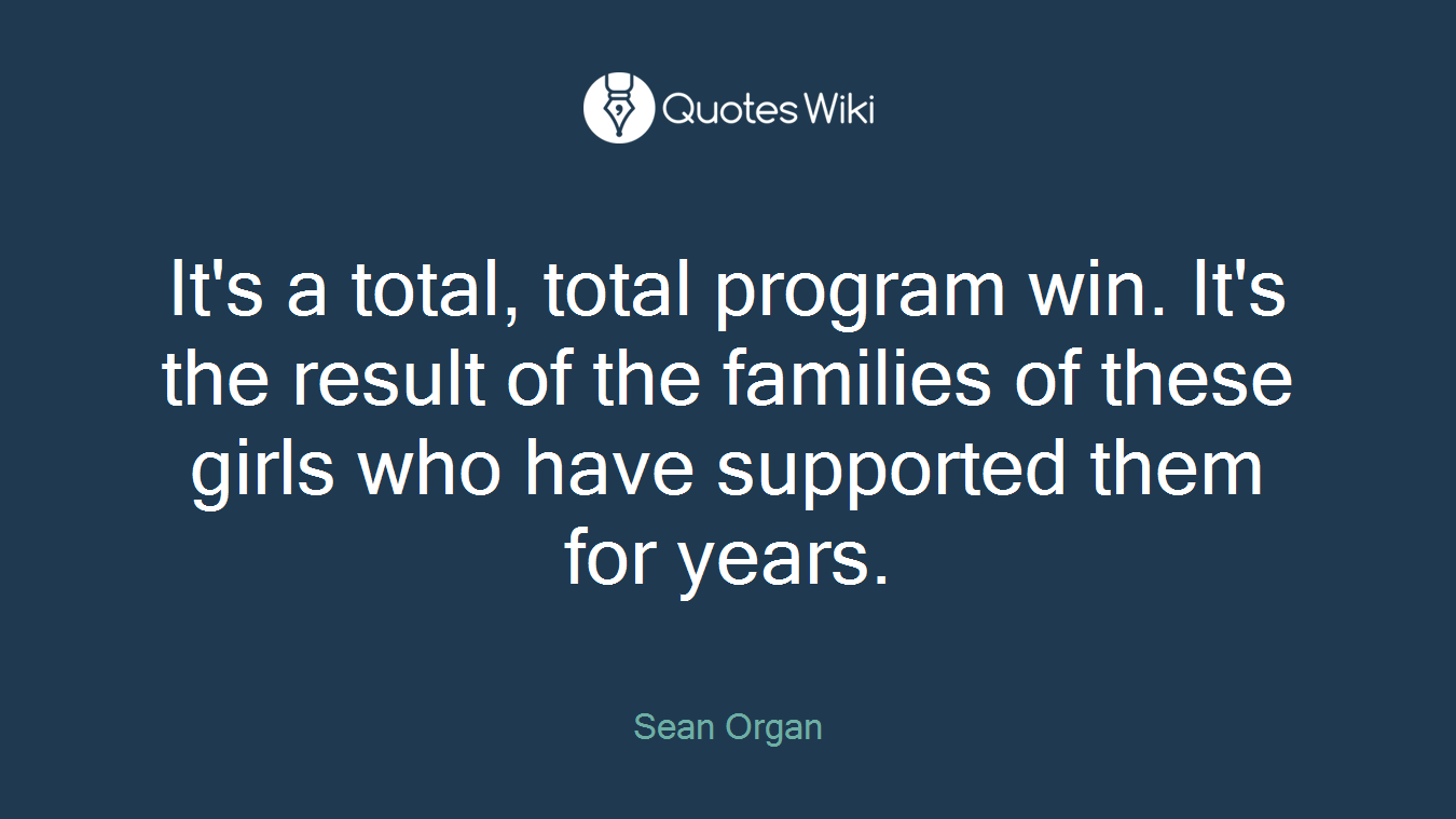 It's a total, total program win. It's the result of the families of these girls who have supported them for years.