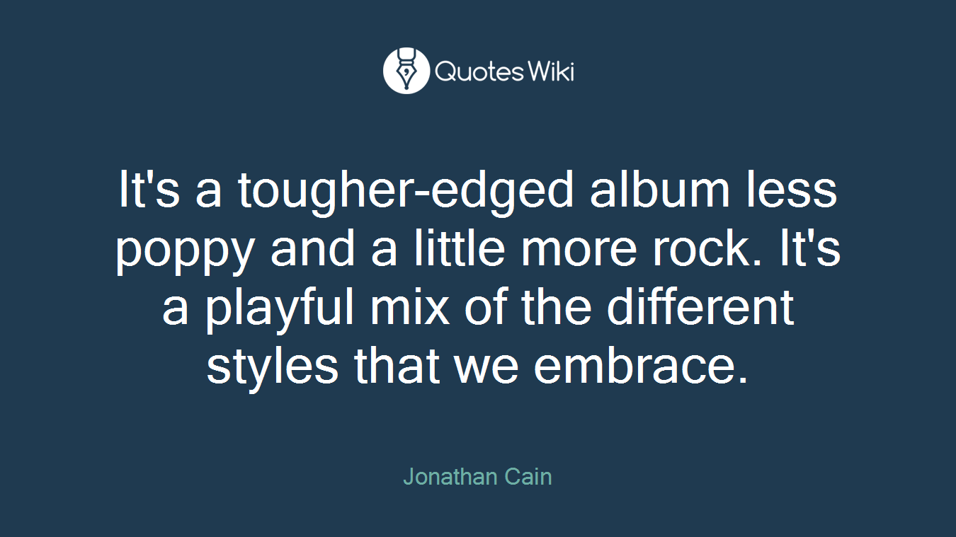 It's a tougher-edged album less poppy and a little more rock. It's a playful mix of the different styles that we embrace.