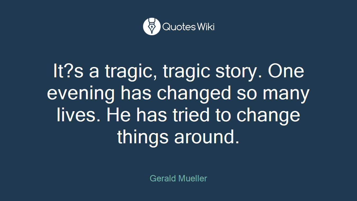 It?s a tragic, tragic story. One evening has changed so many lives. He has tried to change things around.