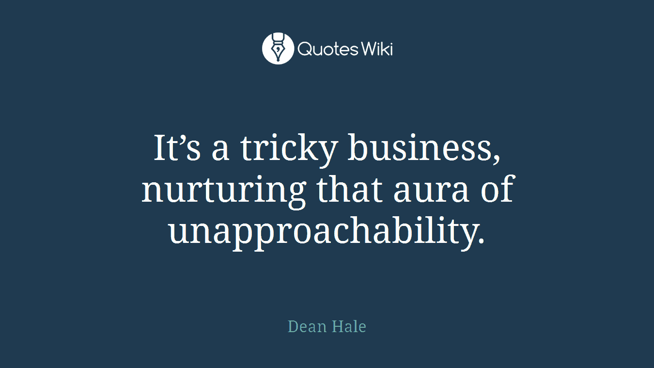 It’s a tricky business, nurturing that aura of unapproachability.