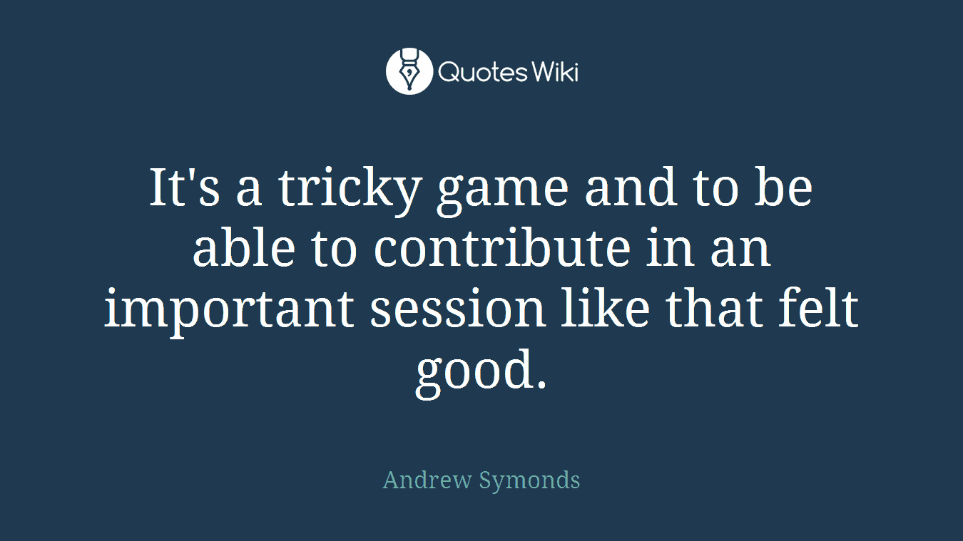 It's a tricky game and to be able to contribute in an important session like that felt good.
