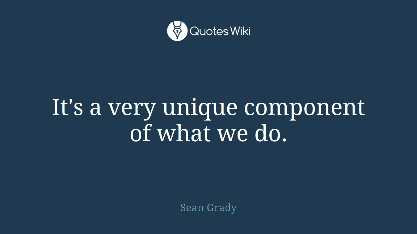 It's a very unique component of what we do.