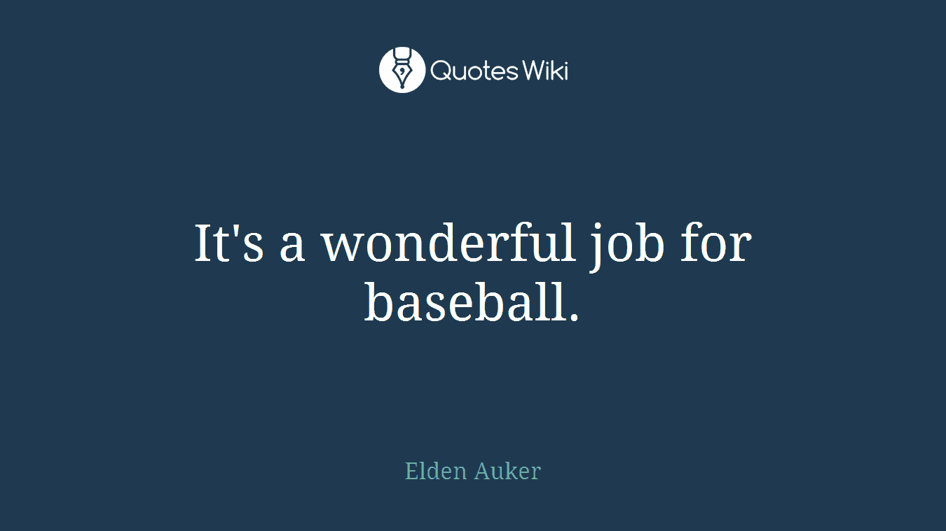 It's a wonderful job for baseball.