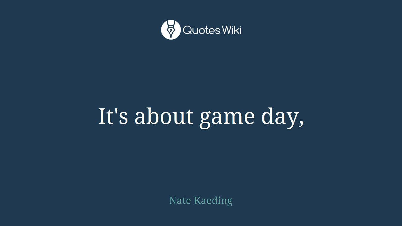 It's about game day,