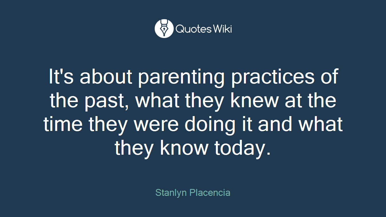 It's about parenting practices of the past, what they knew at the time they were doing it and what they know today.