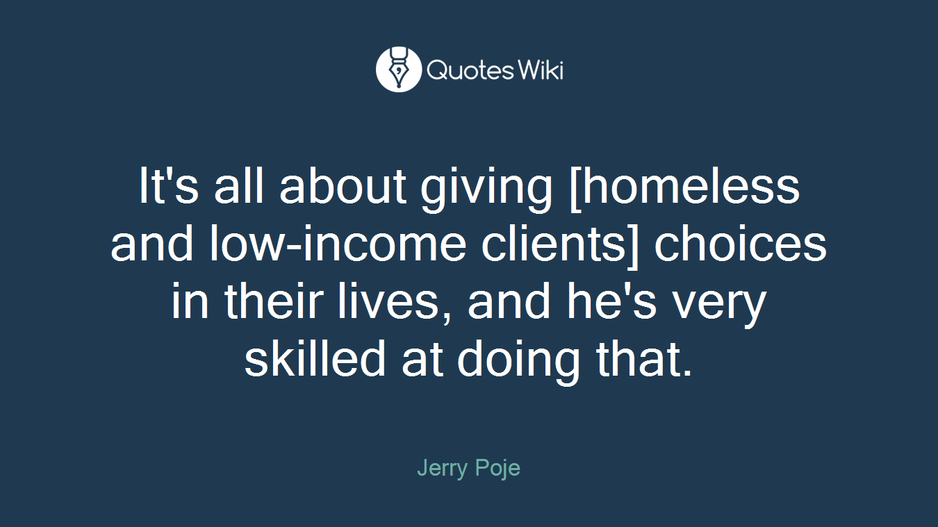 It's all about giving [homeless and low-income clients] choices in their lives, and he's very skilled at doing that.