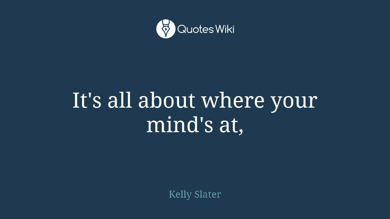 It's all about where your mind's at,
