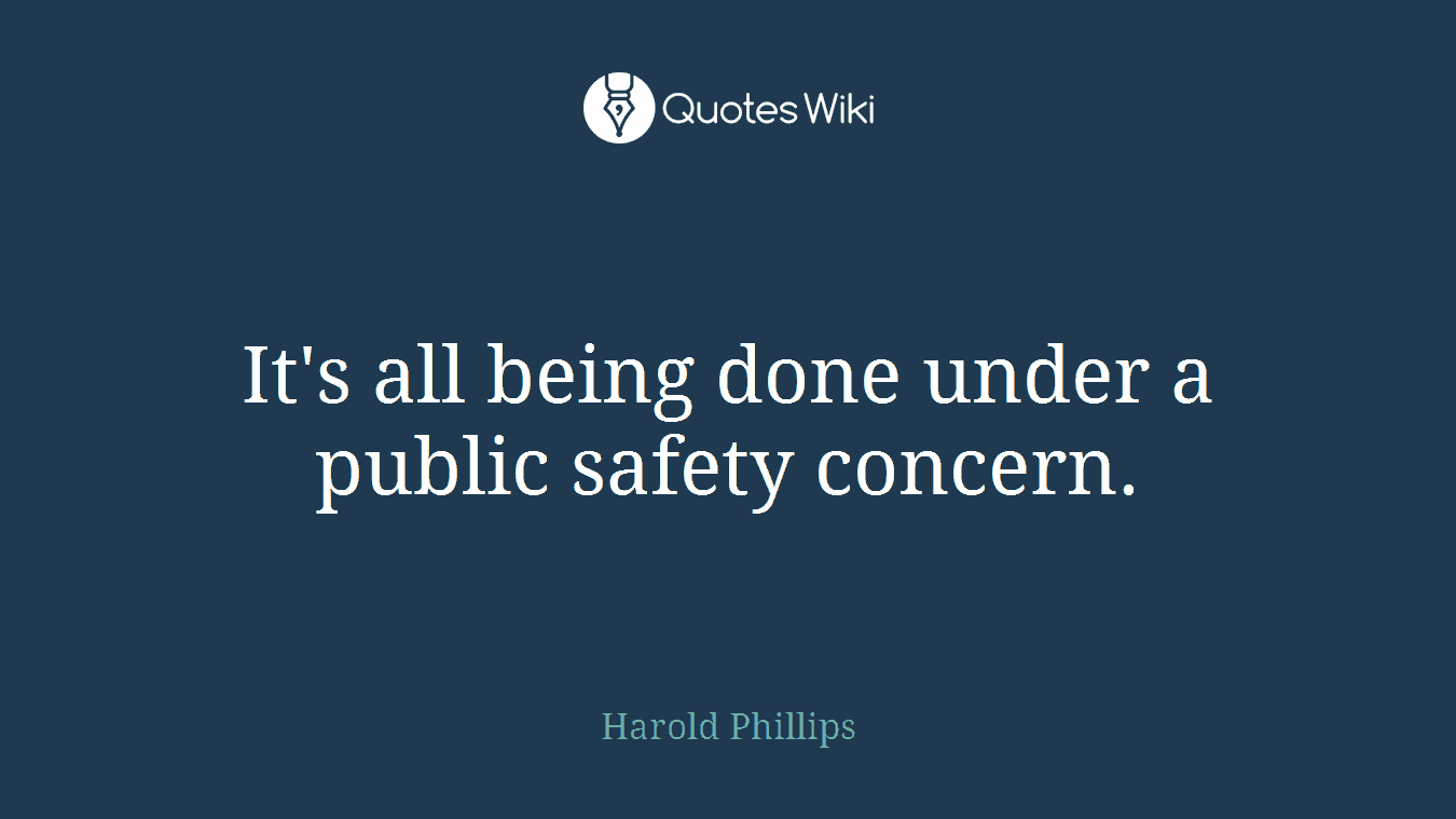 It's all being done under a public safety concern.