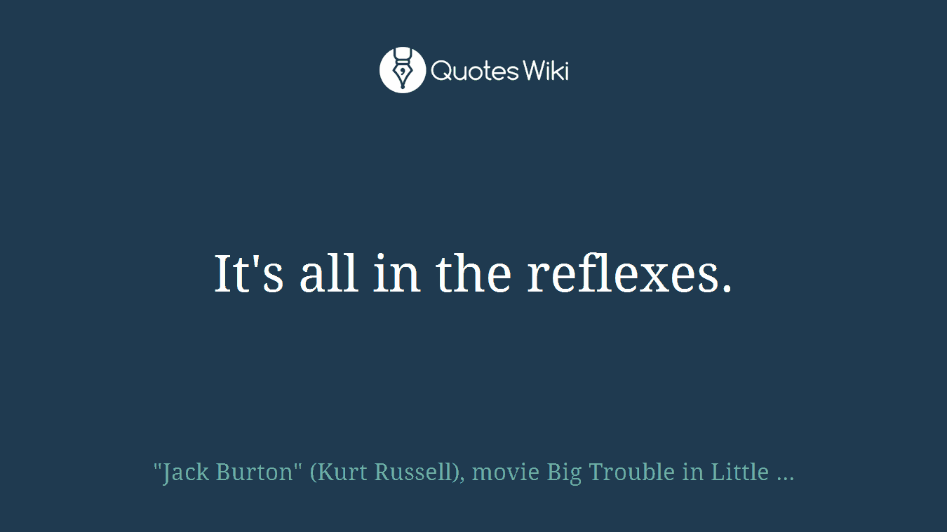It's all in the reflexes.