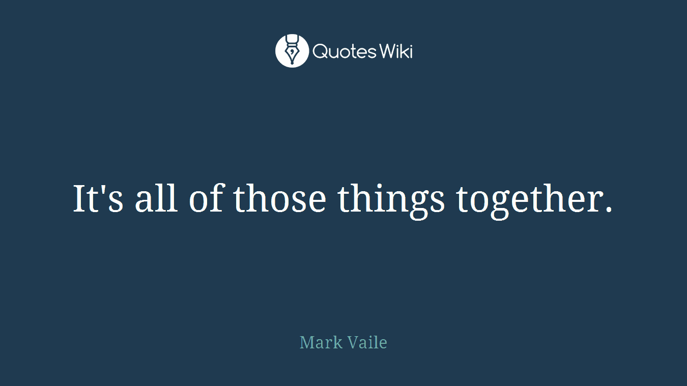 It's all of those things together.
