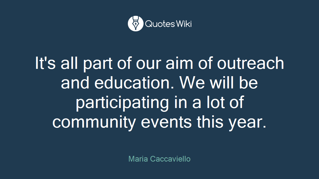It's all part of our aim of outreach and education. We will be participating in a lot of community events this year.