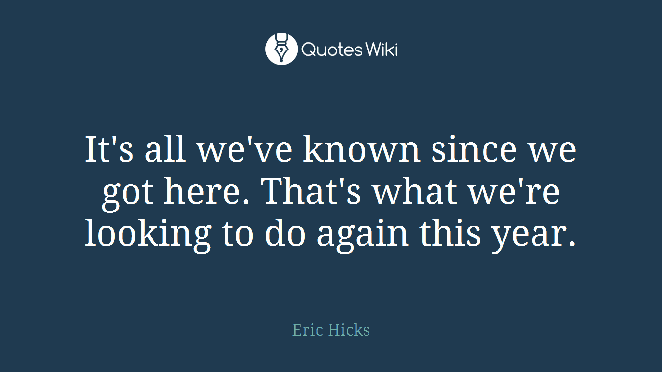 It's all we've known since we got here. That's what we're looking to do again this year.