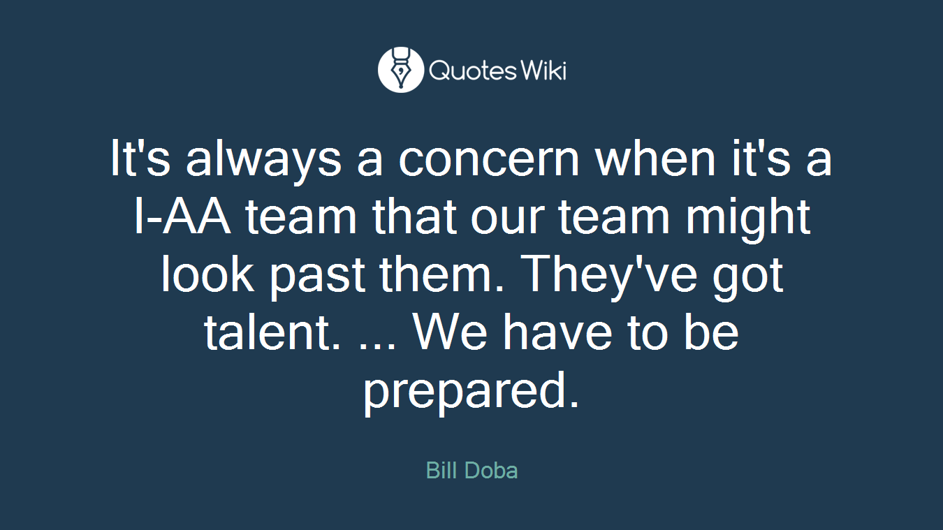It's always a concern when it's a I-AA team that our team might look past them. They've got talent. ... We have to be prepared.