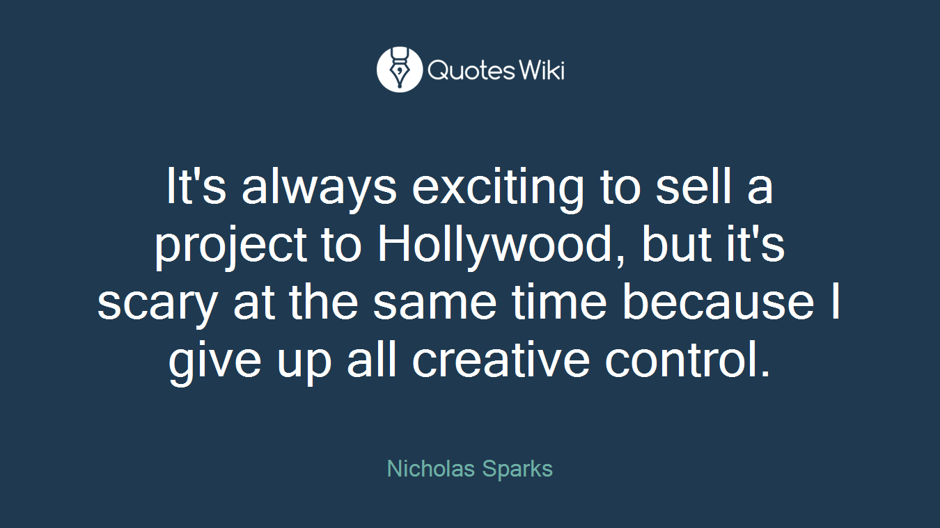 It's always exciting to sell a project to Hollywood, but it's scary at the same time because I give up all creative control.