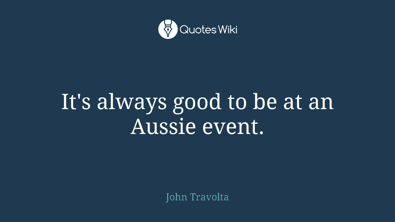 It's always good to be at an Aussie event.