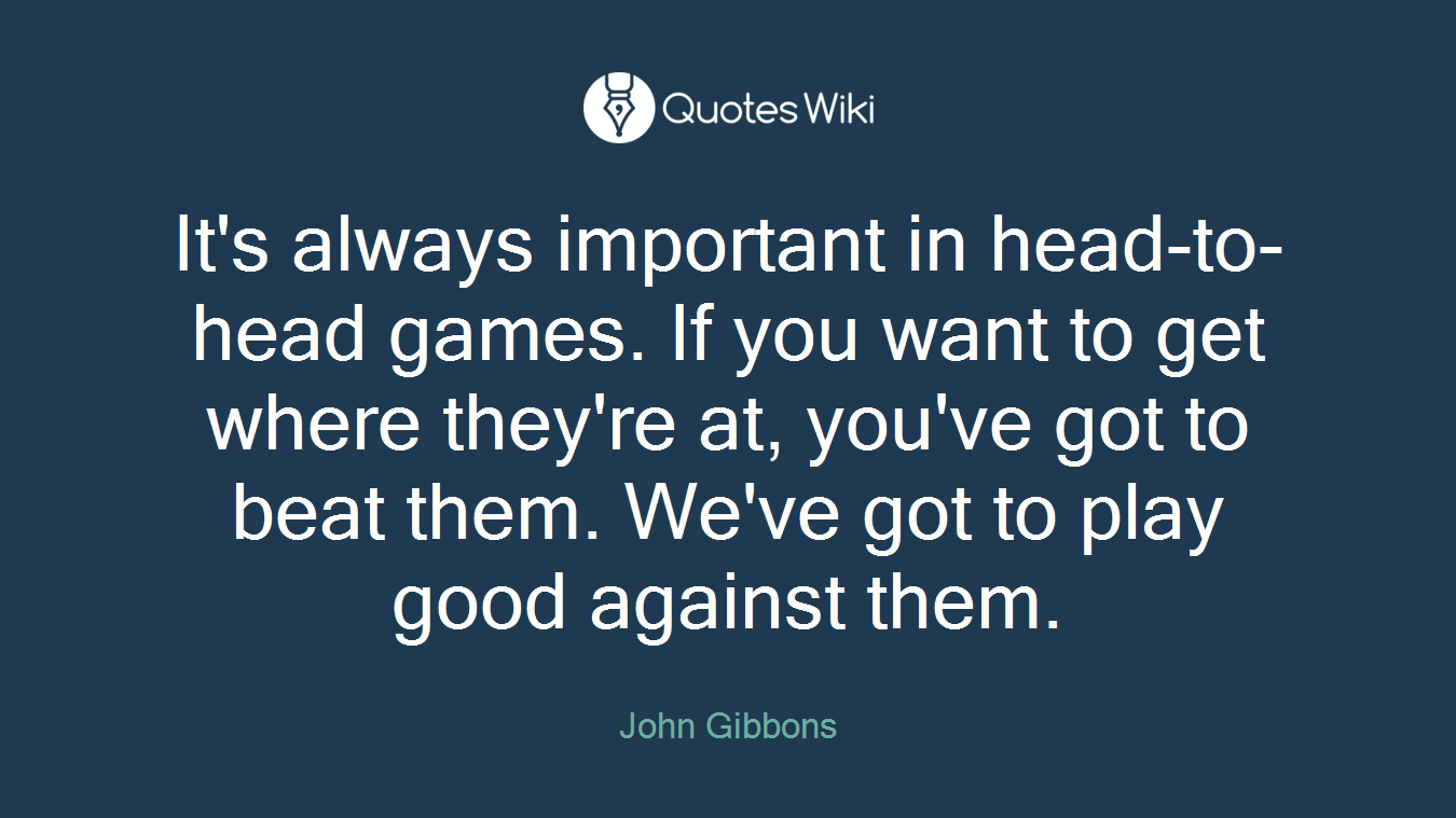 It's always important in head-to-head games. If you want to get where they're at, you've got to beat them. We've got to play good against them.