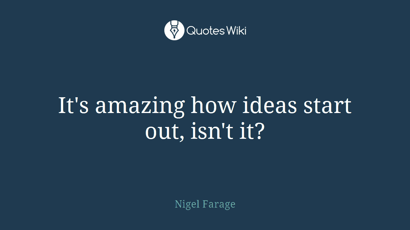 It's amazing how ideas start out, isn't it?