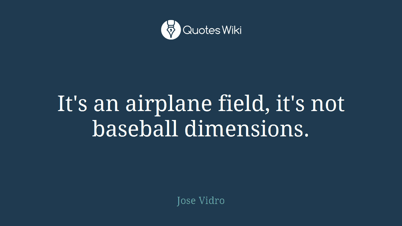 It's an airplane field, it's not baseball dimensions.