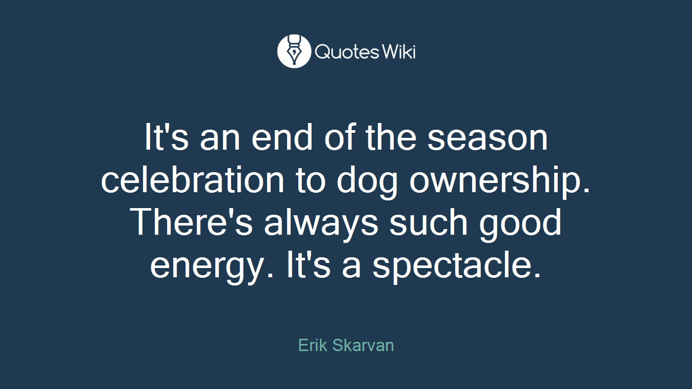 It's an end of the season celebration to dog ownership. There's always such good energy. It's a spectacle.