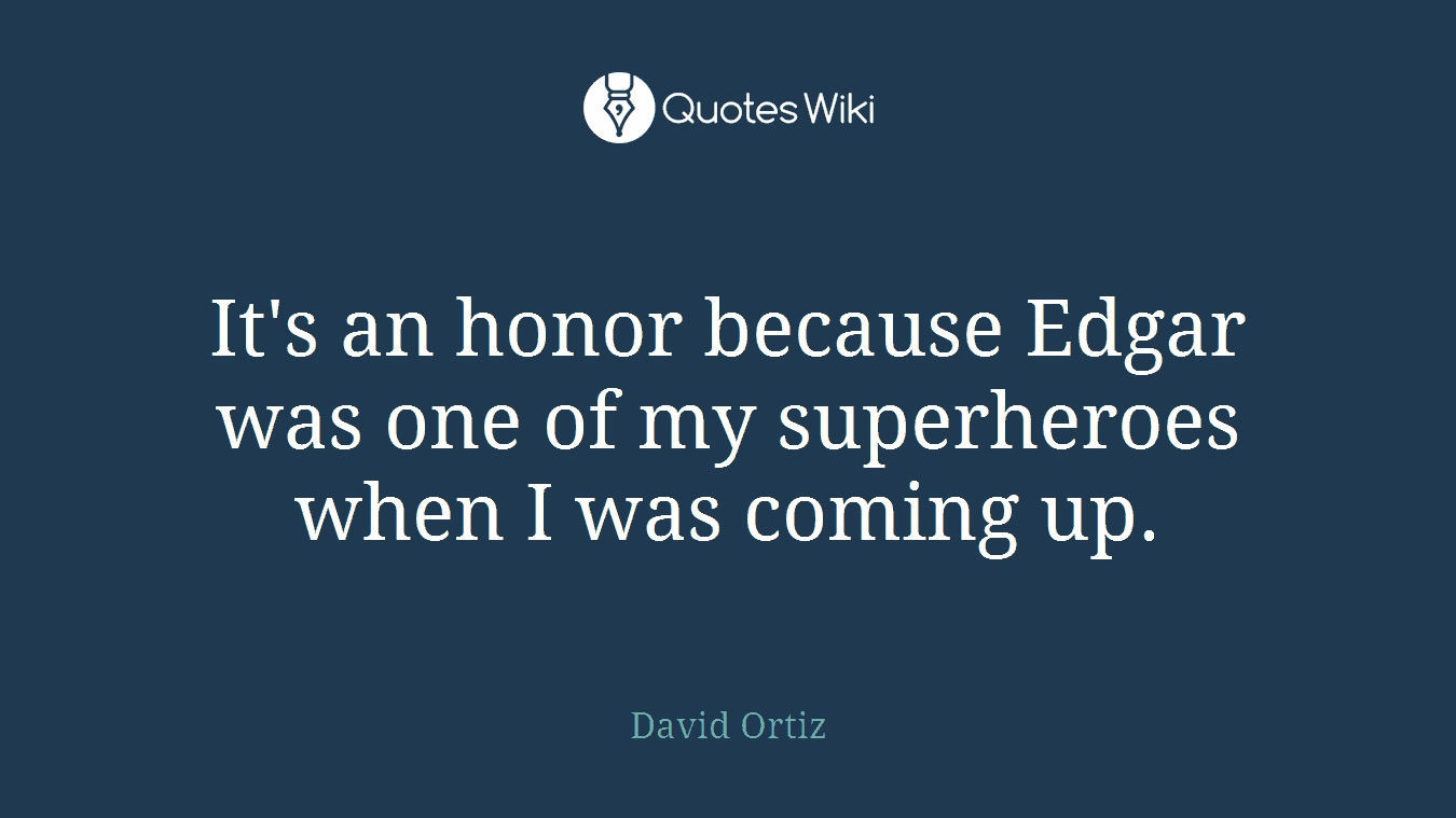 It's an honor because Edgar was one of my superheroes when I was coming up.