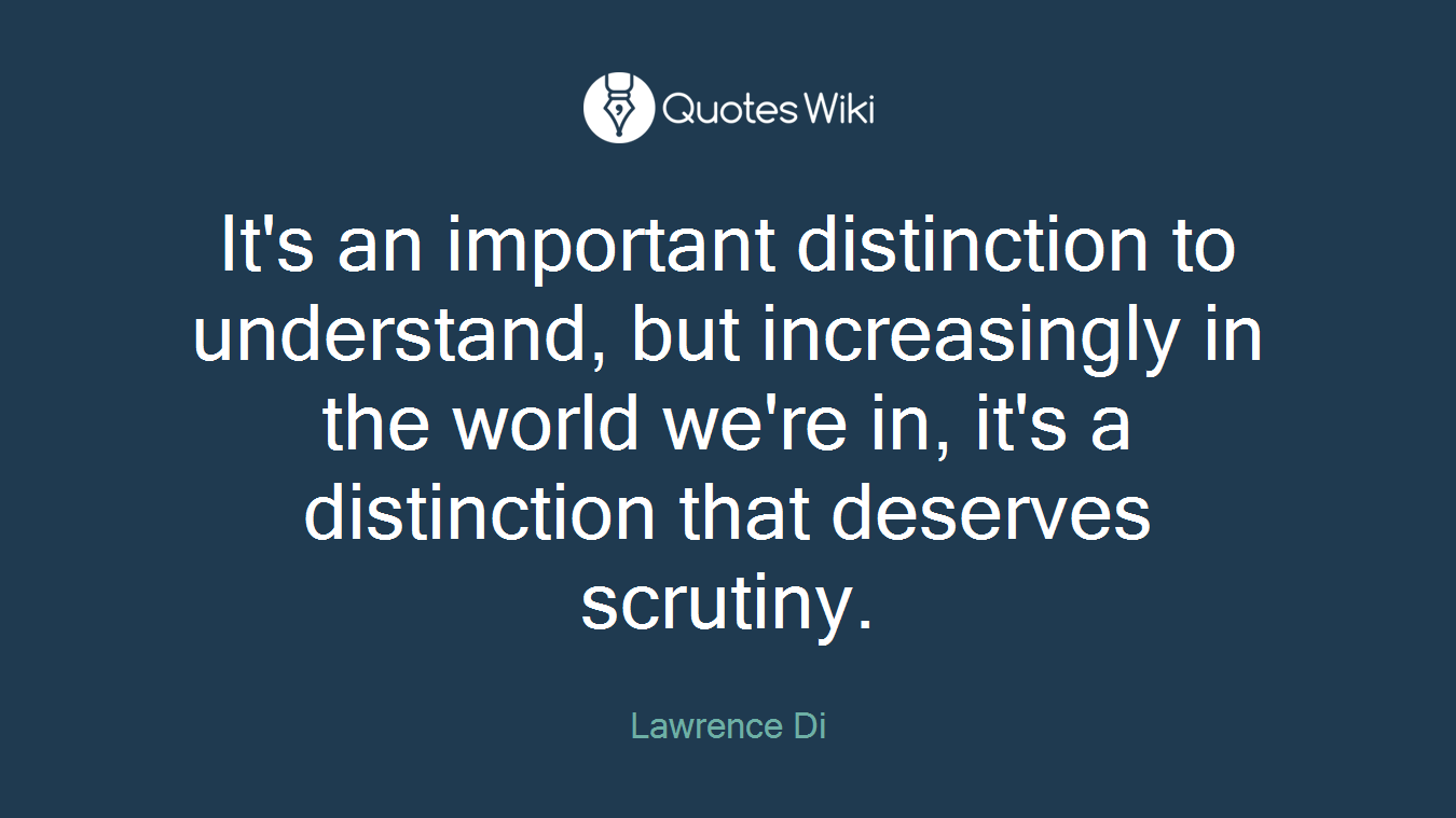 It's an important distinction to understand, but increasingly in the world we're in, it's a distinction that deserves scrutiny.