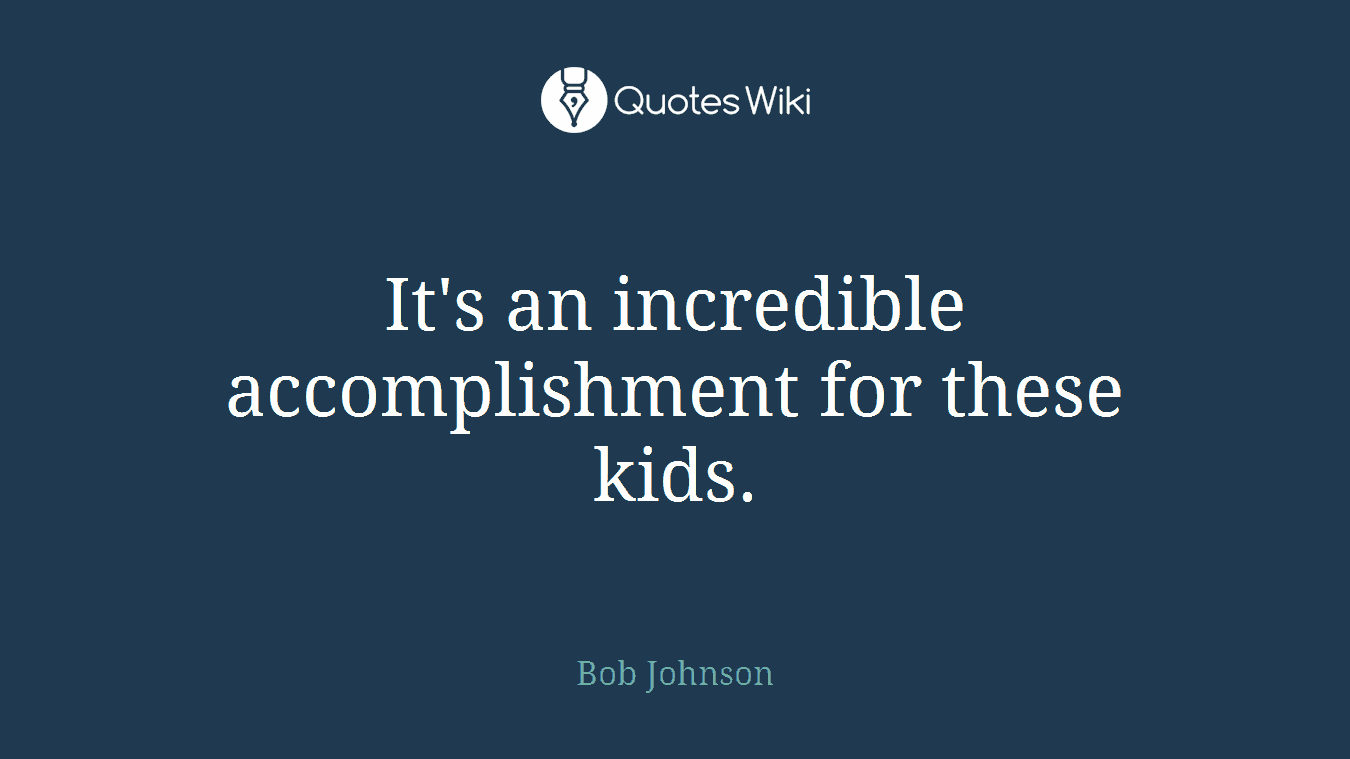 It's an incredible accomplishment for these kids.