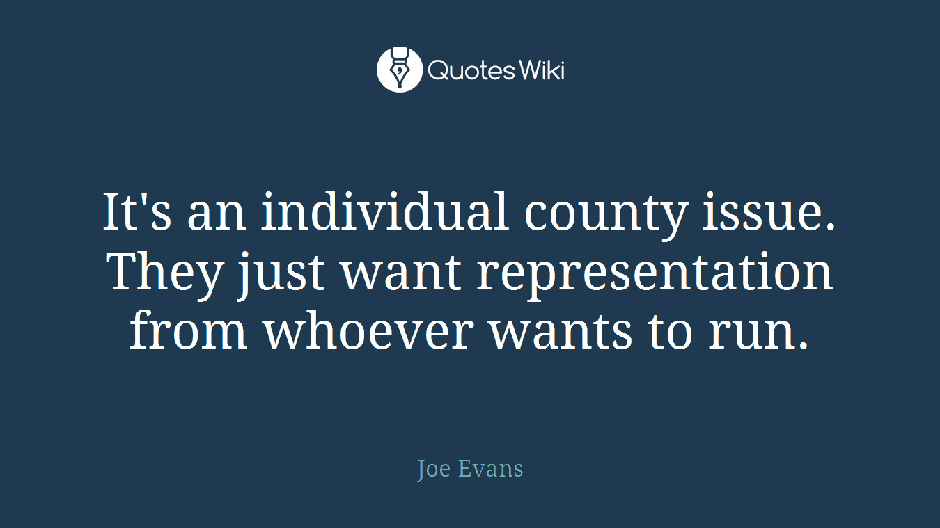 It's an individual county issue. They just want representation from whoever wants to run.