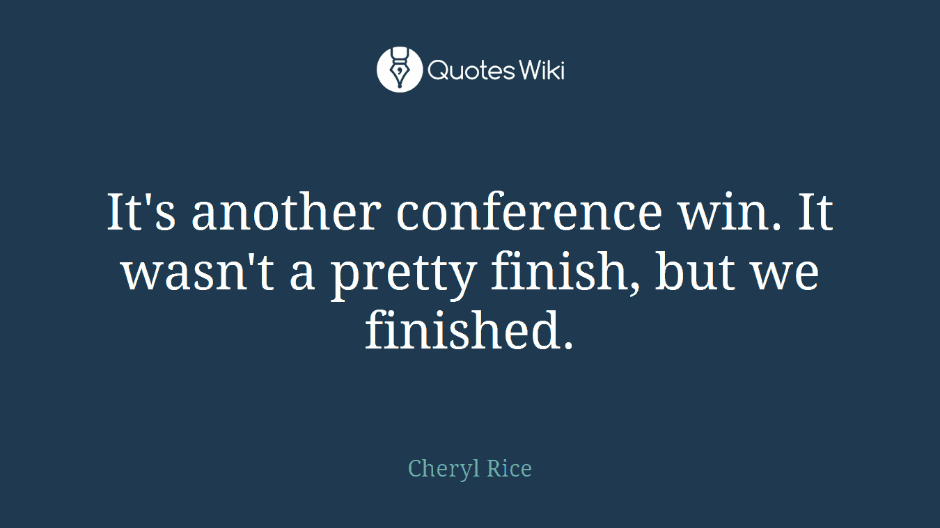 It's another conference win. It wasn't a pretty finish, but we finished.