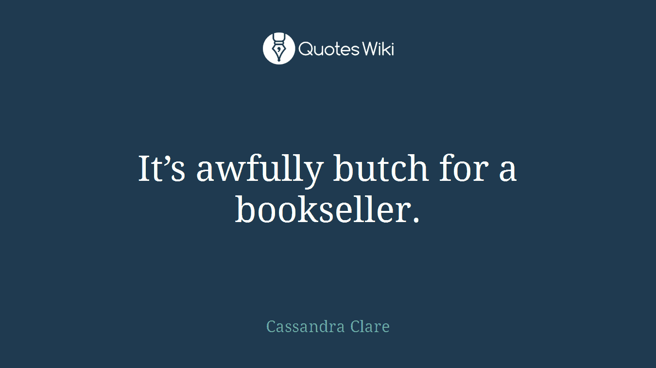 It’s awfully butch for a bookseller.