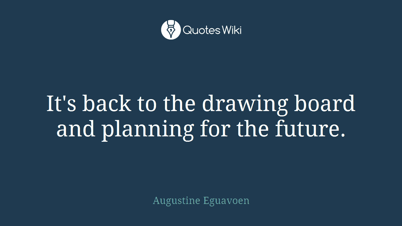 It's back to the drawing board and planning for the future.