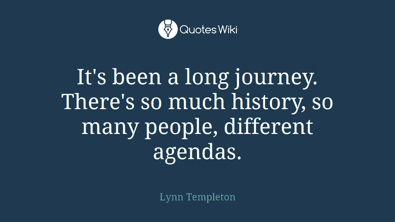 It's been a long journey. There's so much history, so many people, different agendas.