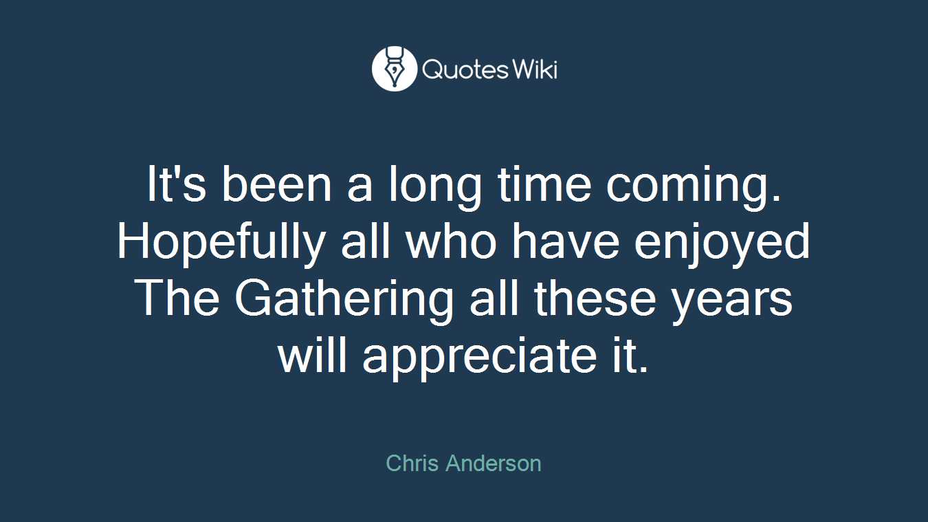 It's been a long time coming. Hopefully all who have enjoyed The Gathering all these years will appreciate it.