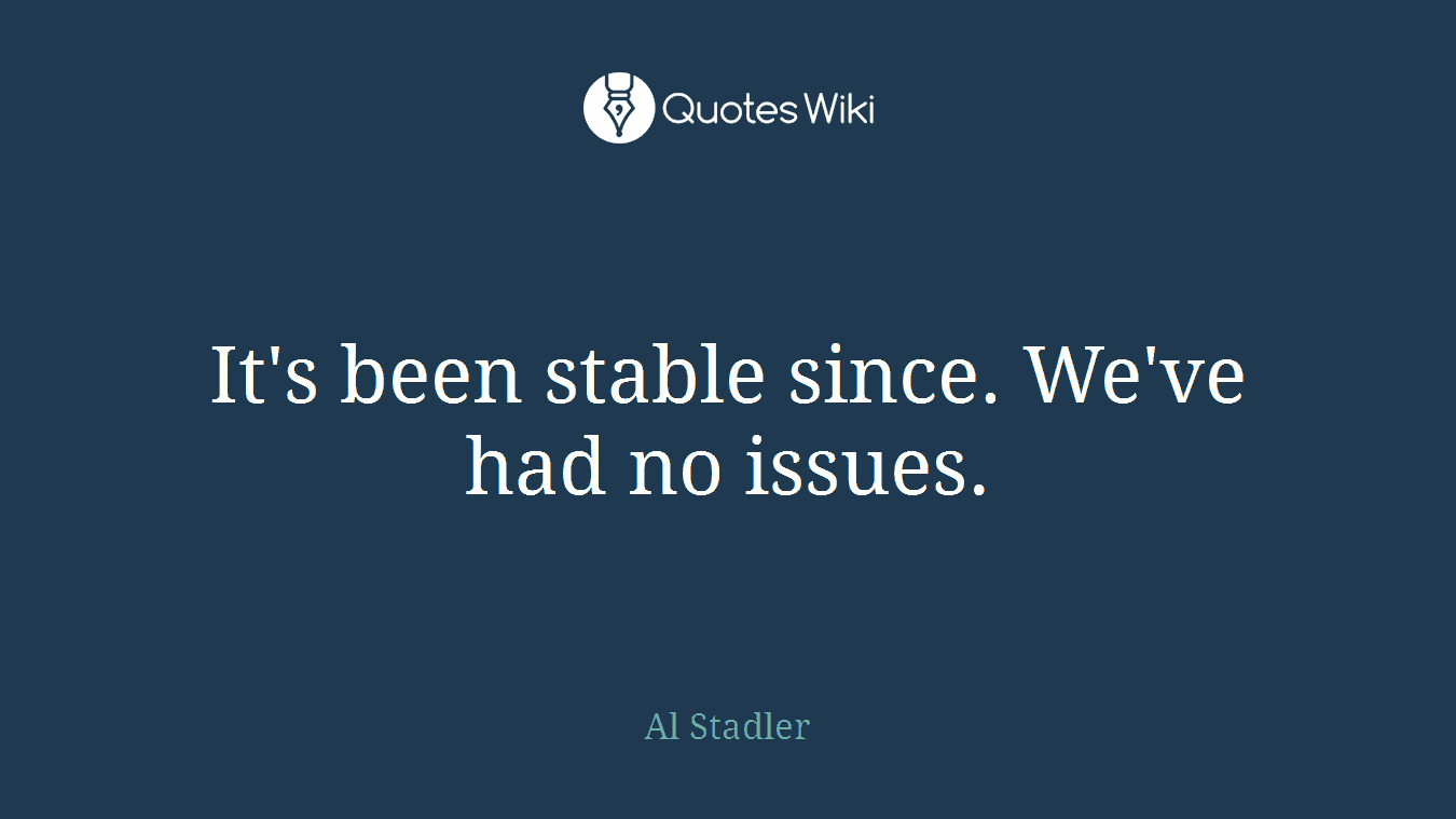 It's been stable since. We've had no issues.