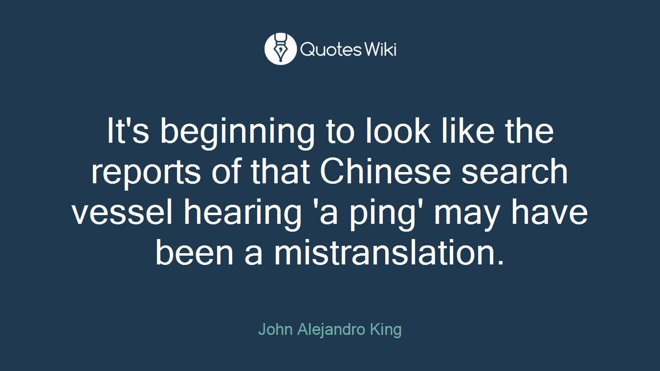 It's beginning to look like the reports of that Chinese search vessel hearing 'a ping' may have been a mistranslation.