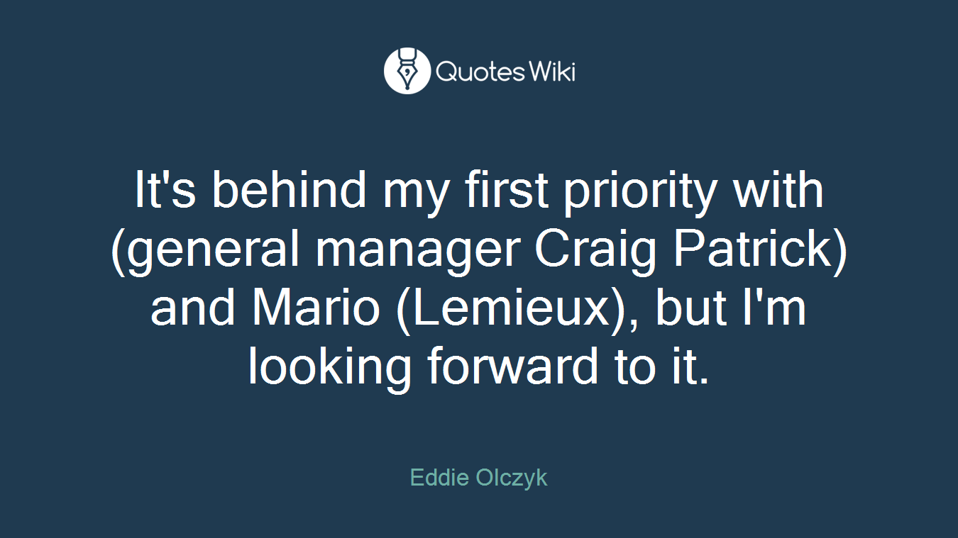 It's behind my first priority with (general manager Craig Patrick) and Mario (Lemieux), but I'm looking forward to it.