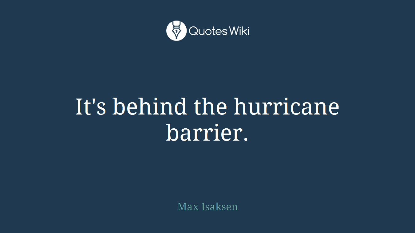 It's behind the hurricane barrier.