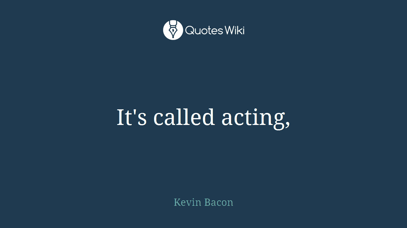 It's called acting,