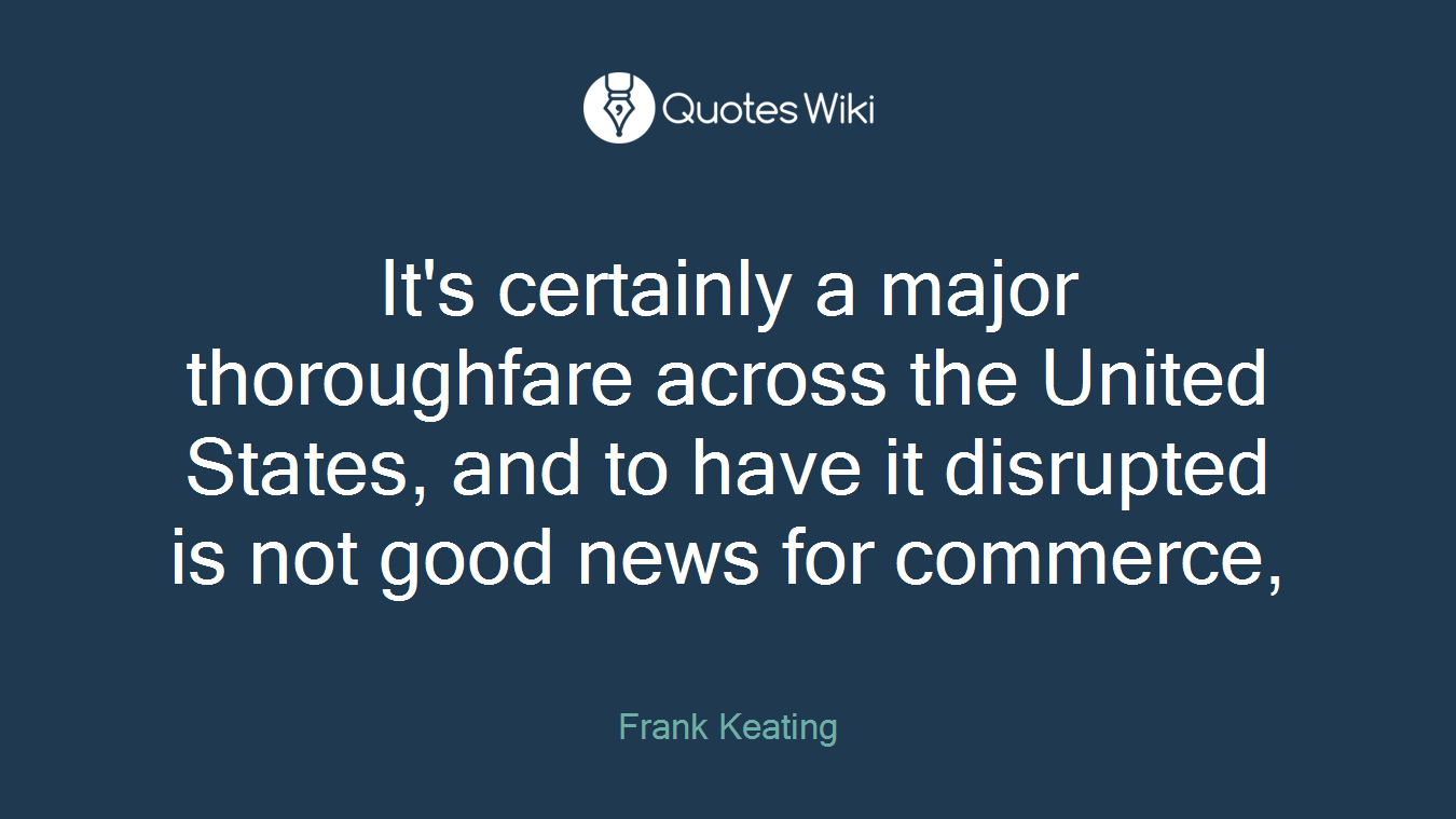 It's certainly a major thoroughfare across the United States, and to have it disrupted is not good news for commerce,