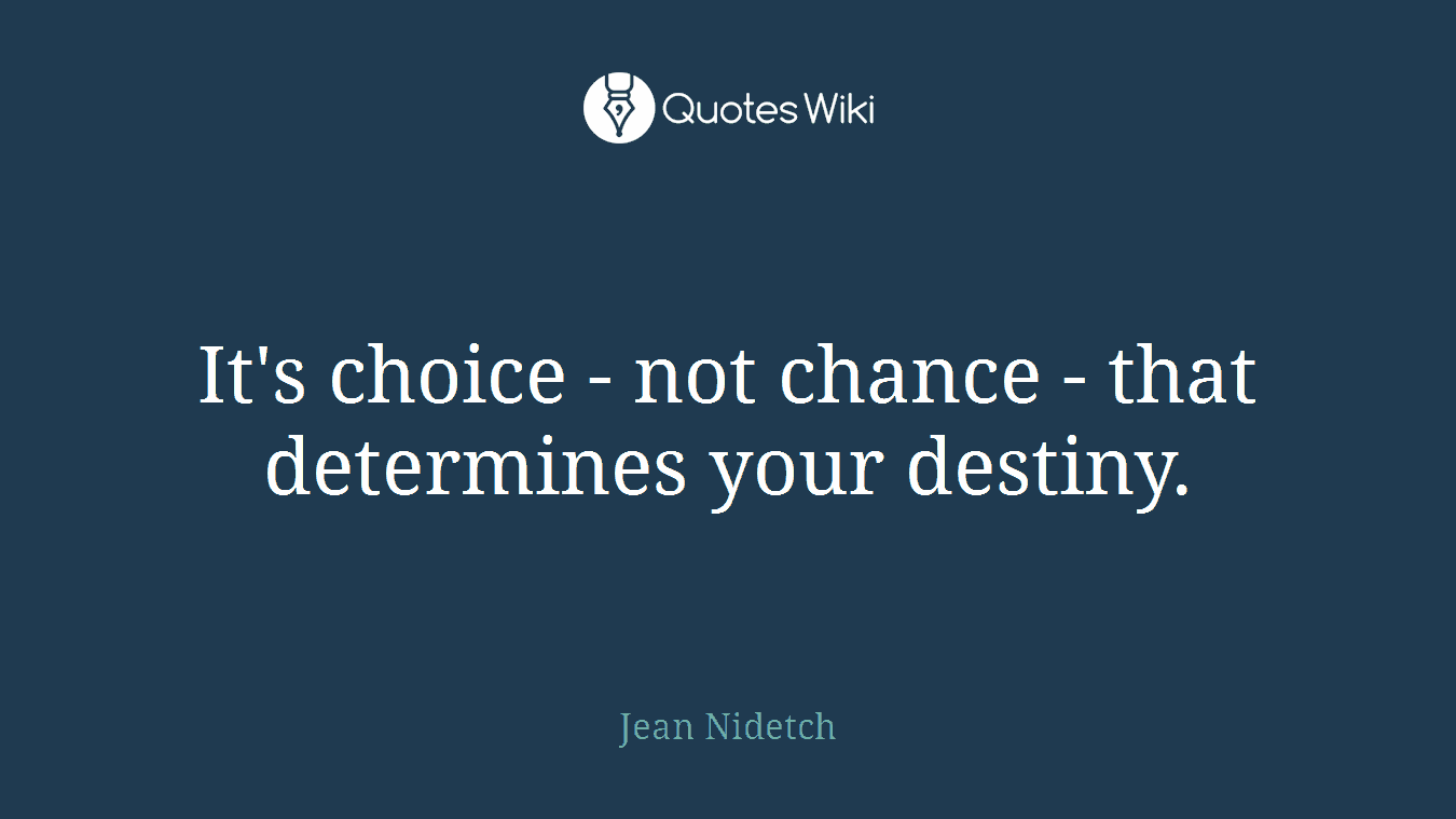 It's choice - not chance - that determines your destiny.